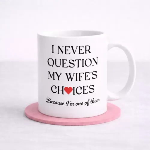 Funny Husband Mug - I Never Question My Wife Quote